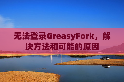 无法登录GreasyFork，解决方法和可能的原因